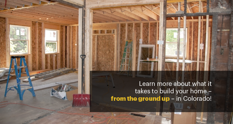 Learn more about what it takes to build your home from the ground up in Colorado.